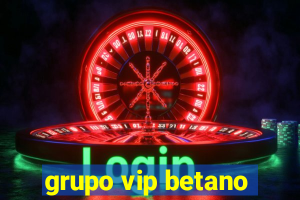 grupo vip betano